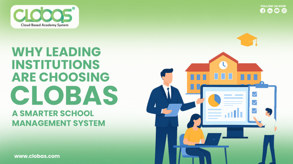 Why Leading Institutions Are Choosing CLOBAS – A Smarter School Management System